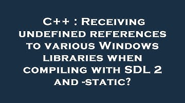 C++ : Receiving undefined references to various Windows libraries when compiling with SDL 2 and -sta