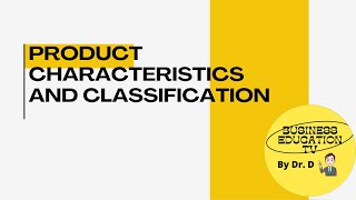 Product Characteristics and Classification Product Characteristics and Classification