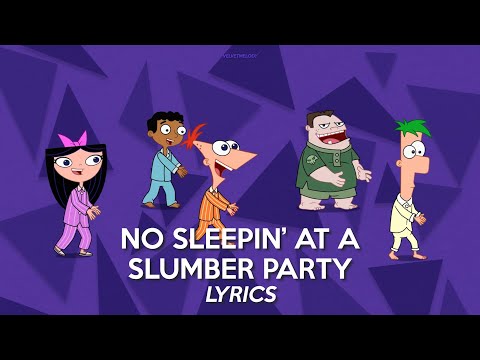 NO SLEEPIN' AT A SLUMBER PARTY | Phineas and Ferb S5 - Lyrics
