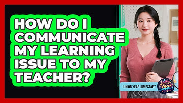 How Do I Communicate My Learning Issue To My Teacher?
