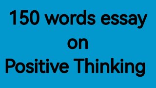 150 words essay on positive thinking /write an essay on positive thinking