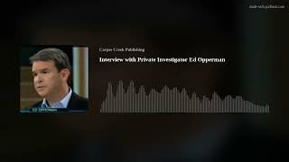 Interview with Private Investigator Ed Opperman