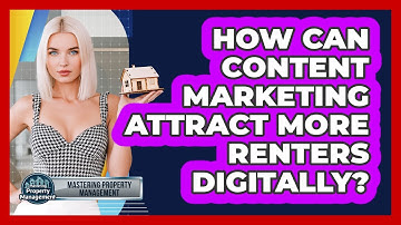 How Can Content Marketing Attract More Renters Digitally? - Mastering Property Management