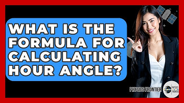 What Is The Formula For Calculating Hour Angle? - Physics Frontier