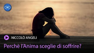 Come può un'Anima scegliere lucidamente di soffrire? - Niccolò Angeli