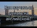 Как научиться думать на английском языке?