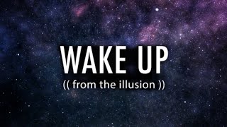 WAKE UP FROM THE ILLUSION!!