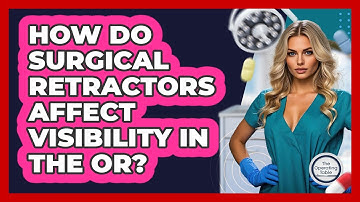 How Do Surgical Retractors Affect Visibility In The OR? - The Operating Table