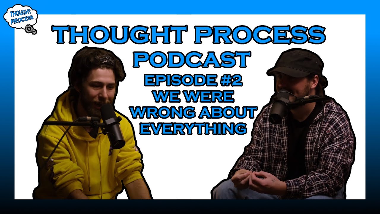 THOUGHT PROCESS PODCAST #2: WE WERE WRONG ABOUT EVERYTHING
