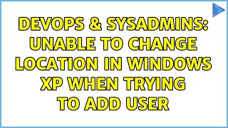 DevOps & SysAdmins: Unable to change Location in Windows XP when trying to add user Net Worth