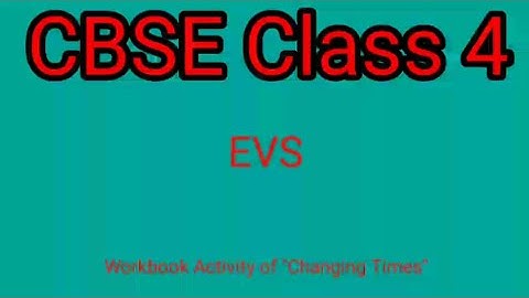 CBSE Class 4, EVS, Workbook Activity of "Changing Times"