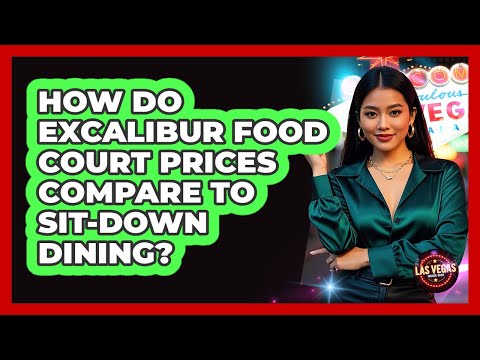 How Do Excalibur Food Court Prices Compare To Sit-down Dining Las Vegas Insider Guide