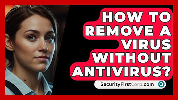 How To Remove A Virus Without Antivirus? - SecurityFirstCorp.com