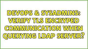 DevOps & SysAdmins: Verify TLS encryped communication when querying LDAP server?
