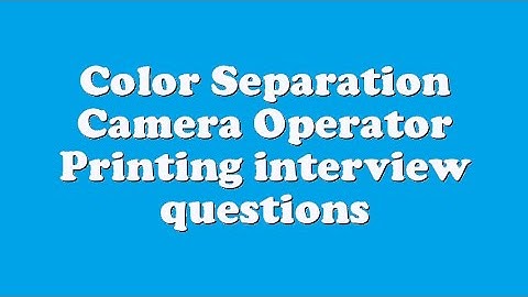 Color Separation Camera Operator Printing interview questions