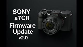Sony a7CR Firmware Update – Full Guide & Features