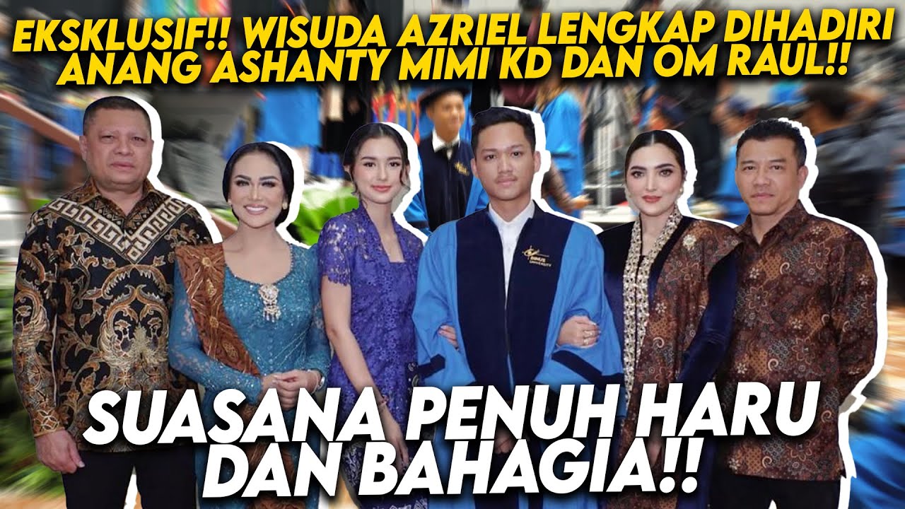 BAHAGIANYA ANANG ASHANTY KD DAN RAUL LANGSUNG MELIHAT AZRIEL WISUDA SARJANA!!