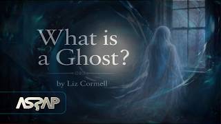 What is a Ghost? Science, Spirits & Quantum Realities