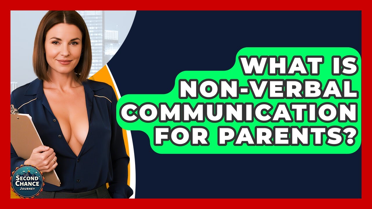 What Is Non-Verbal Communication For Parents? - Second Chance Journey