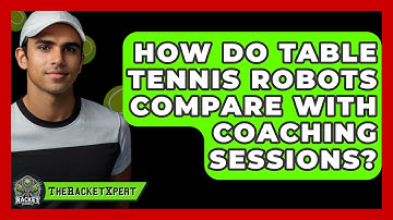 How Do Table Tennis Robots Compare With Coaching Sessions? - The Racket Xpert