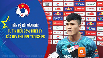 Tân binh Bùi Văn Đức tự tin hòa nhập với lối chơi của HLV Philippe Troussier