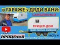 Самодельный Прицеп-ДОМ в Гараже "У ДЯДИ ВАНИ"! ЧАСТЬ #1 Автообзор Дом в дорогу