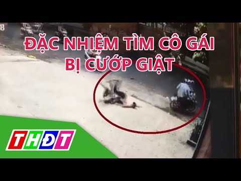 Video Đặc nhiệm tìm cô gái bị cướp giật gãy răng, gãy xương... - youtube