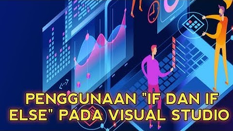 VISUAL STUDIO ! BEGINILAH PENGGUNAAN "IF DAN IF ELSE" PADA VISUAL STUDIO