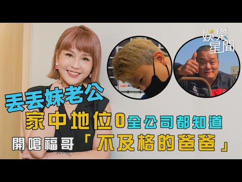 丟丟妹老公家中地位0全公司都知道　開嗆福哥「不及格的爸爸」｜娛樂星世界