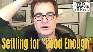 Settling for "Good Enough" - Tapping with Brad Yates