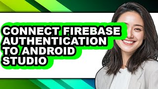 How to Connect Firebase Authentication to Android Studio - Step by Step