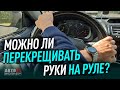 Можно ли перекрещивать руки на руле?