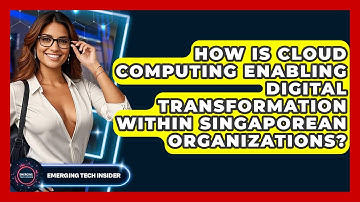 How Is Cloud Computing Enabling Digital Transformation Within Singaporean Organizations?