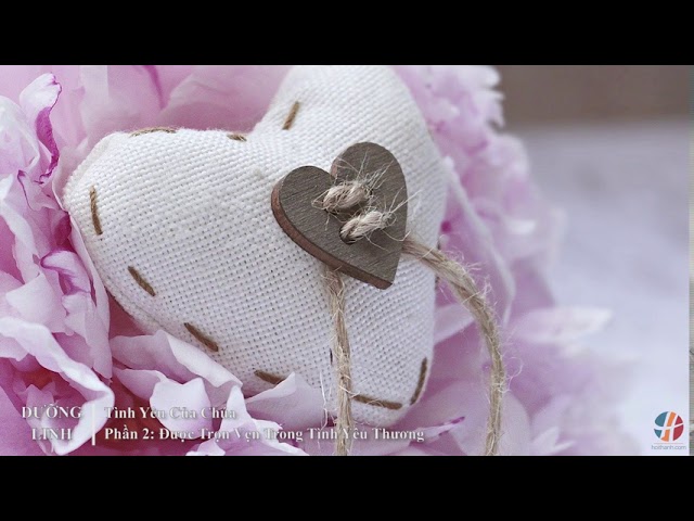 DƯỠNG LINH - Tình Yêu Của Chúa – Phần 2: Được Trọn Vẹn Trong Tình Yêu Thương