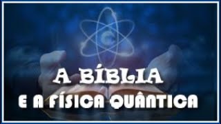 Enigmas da Bíblia - A BÍBLIA E A FÍSICA QUÂNTICA (Leitura Libertadora da Bíblia)