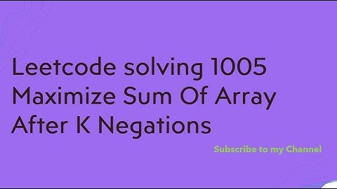 Leetcode solving 1005  Maximize Sum Of Array After K Negations