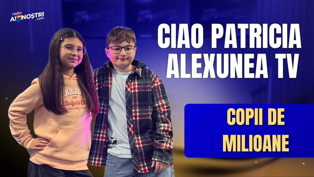 Ciao Patricia și Alexunea TV | Copii de Milioane 
