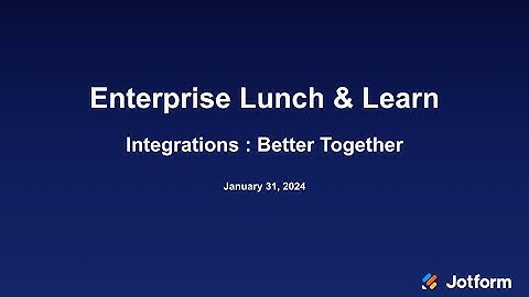 Jotform Enterprise Lunch and Learn: Integrations — Better Together