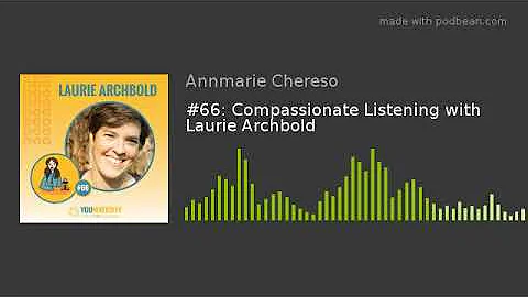 #66: Compassionate Listening with Laurie Archbold
