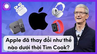 Apple Đã Thay Đổi Như Thế Nào Dưới Thời Tim Cook?