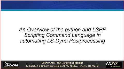 LS-Dyna Scripting Overview - Using Python and LSPP SCL to automate postprocessing