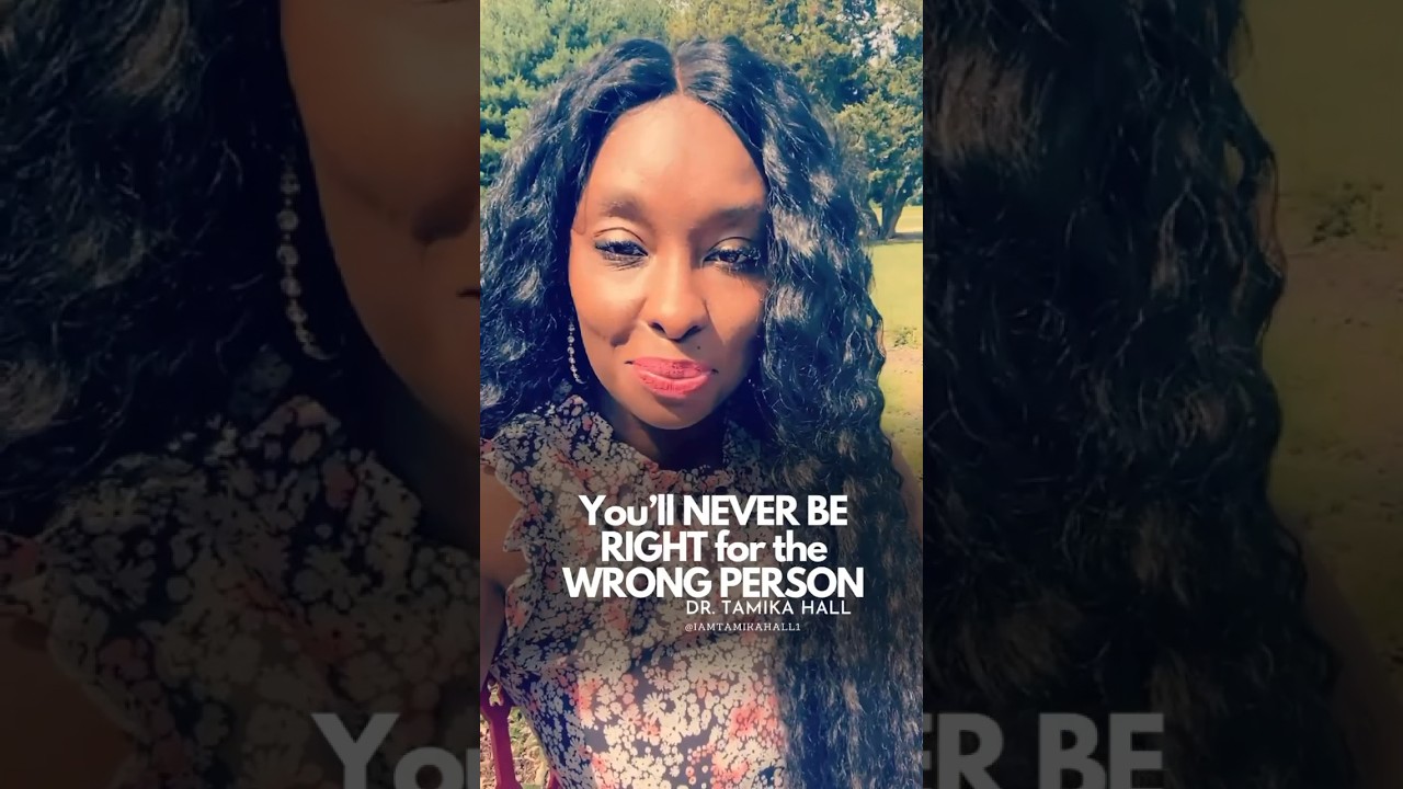 You will never be right for the wrong person.