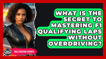 What Is The Secret To Mastering F1 Qualifying Laps Without Overdriving? - Pole Position Experts
