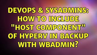 DevOps & SysAdmins: How to include "Host Component" of HyperV in backup with wbadmin?