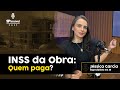 Quem paga o INSS da obra? Como pagar menos e evitar surpresas? | Jéssica Garcia