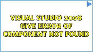 Visual Studio 2008 give error of component not found