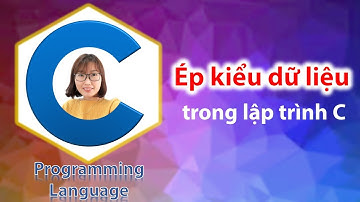Ép kiểu dữ liệu trong ngôn ngữ lập trình C - Học lập trình C cơ bản