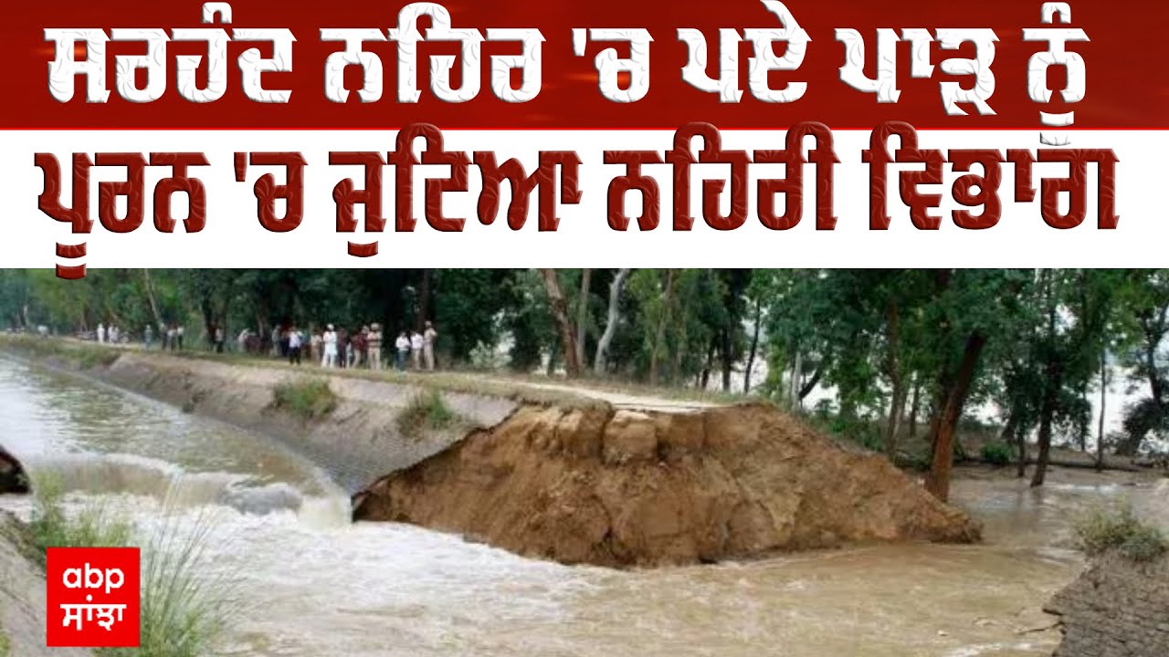 Sirhind Canal : ਸਰਹੰਦ ਨਹਿਰ 'ਚ ਪਏ ਪਾੜ ਨੂੰ ਪੂਰਨ 'ਚ ਜੁਟਿਆ ਨਹਿਰੀ ਵਿਭਾਗ