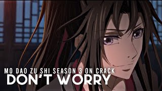 MDZS S3 ON CRACK - ( DON'T WORRY )