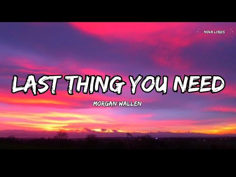 Last Thing You Need – Morgan Wallen | Lyrics